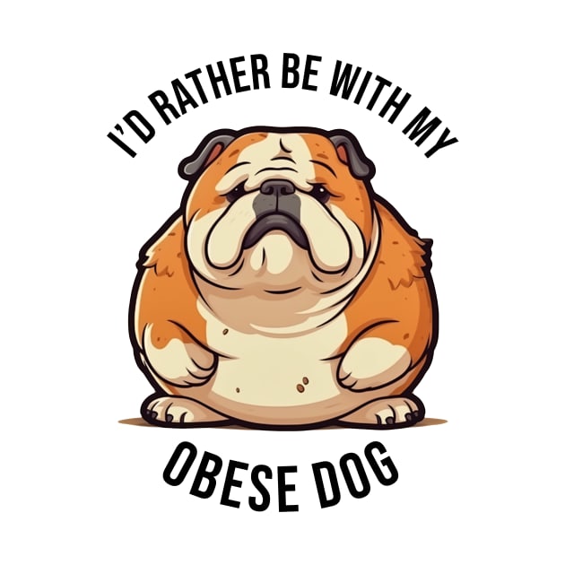 I'd rather be with my Obese Dog by pxdg