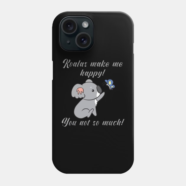 Koalas make me happy! You not so much! Phone Case by theanimaldude