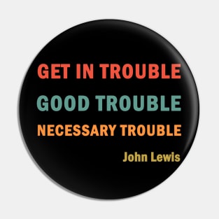 Get in Good Trouble Necessary Trouble Pin