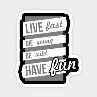 live fast, die young, be wild, have fun Magnet