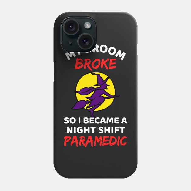 My Broom Broke So I Became A Night Shift Paramedic - Cool Funny Halloween Night Shift Paramedic - Night Shift Paramedic Rules Phone Case by Famgift