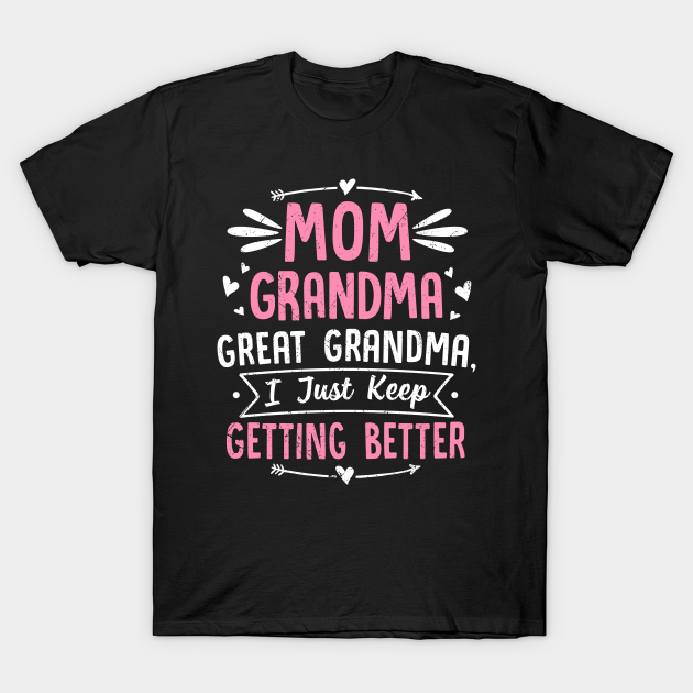 Mom Grandma Great Grandma, I Just Keep Getting Better - Grandma - T ...
