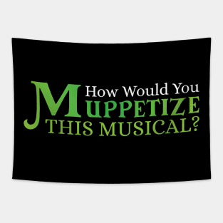 "How would you Muppetize this Musical" Tapestry