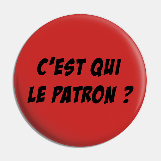 C Est Qui Le Patron C Est Qui Le Patron Citation Marrante Pin Teepublic