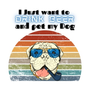 I just want to drink beer and pet my dog! T-Shirt