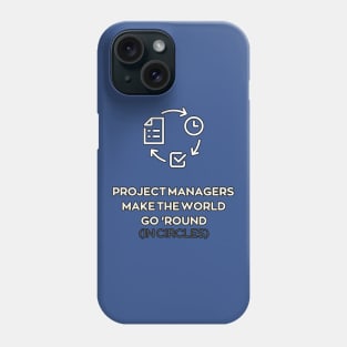 Project Managers Make the World Go 'Round (in Circles) | Funny | Development | Management Phone Case