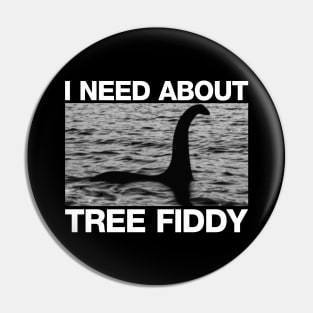 I Need About Tree Fiddy - Loch Ness Monster Pin