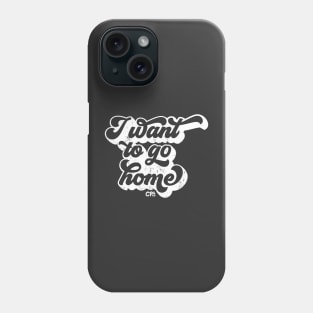 I want to go home - white Phone Case