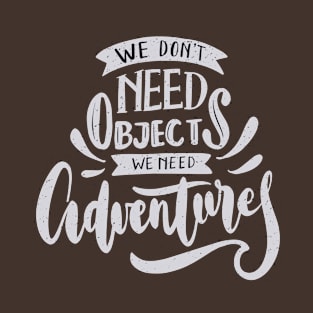 We don't need object we need advanture T-Shirt