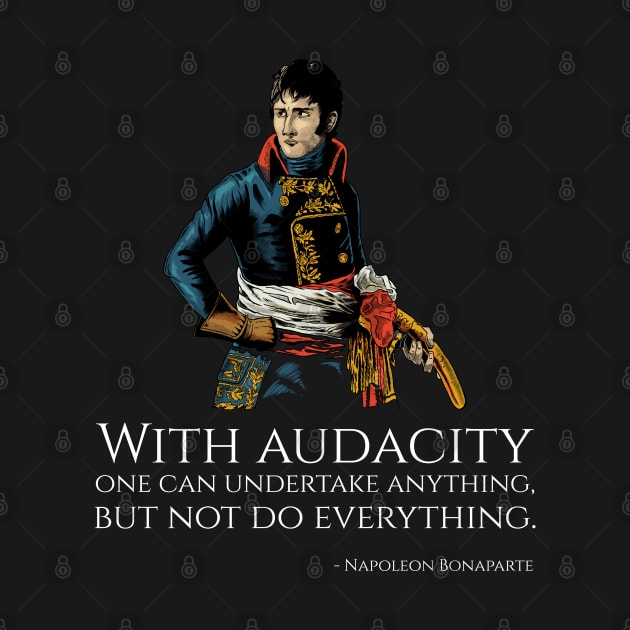 Napoleon Bonaparte - With audacity one can undertake anything, but not do everything. by Styr Designs