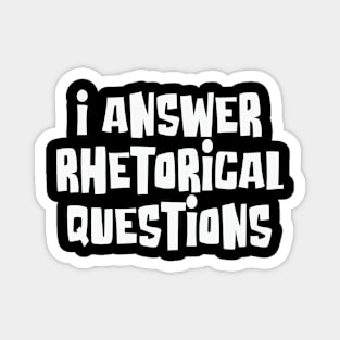 I Answer Rhetorical Questions Wit & Humor Statement Magnet