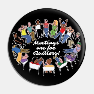 Meetings Are For Quitters! Pin