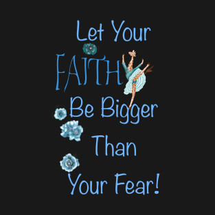 Let your faith be bigger than your fear! T-Shirt