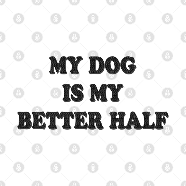 My Dog Is My Better Half by lmohib