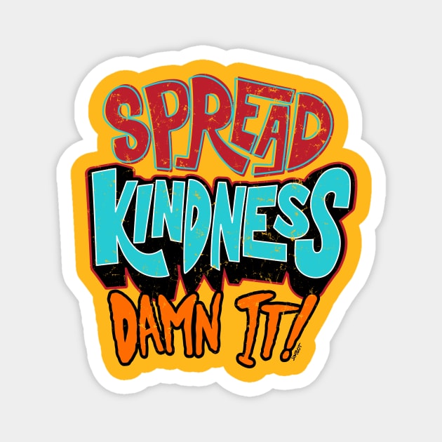 Spread Kindness, DAMN IT!!! Magnet by JIMBOT