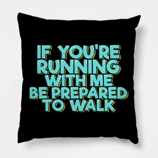 If You're Running With Me Be Prepared to Walk Pillow