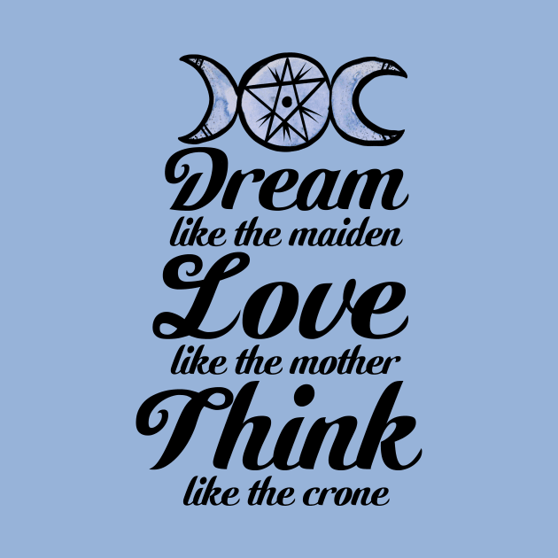 Dream like the Maiden Love like the Mother Think Like the Crone by bubbsnugg