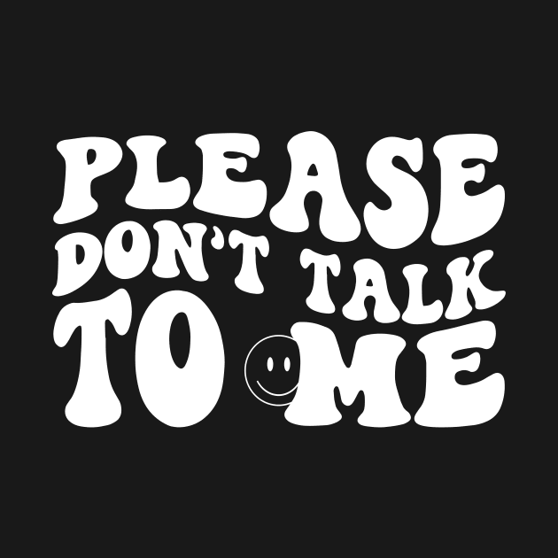 Please Don't Talk To Me by Horisondesignz