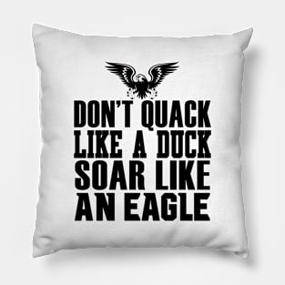 Don't Quack Like A Duck Soar Like An Eagle Pillow