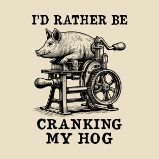 Rather Be Cranking My Hog - Oddly Specific Meme T-Shirt