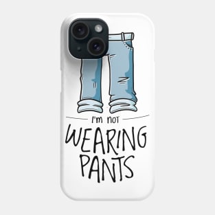 NOT WEARING PANTS Phone Case