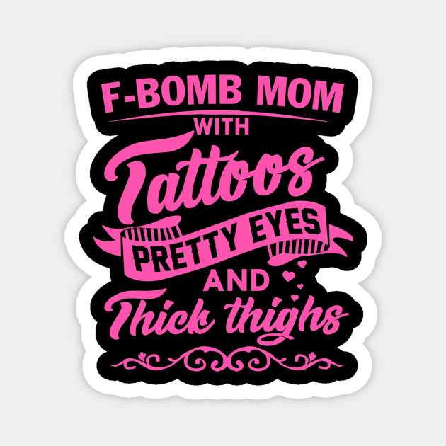 F-Bomb Mom With Tattoos Pretty Eyes And Thick Thighs Magnet by Send Things Love