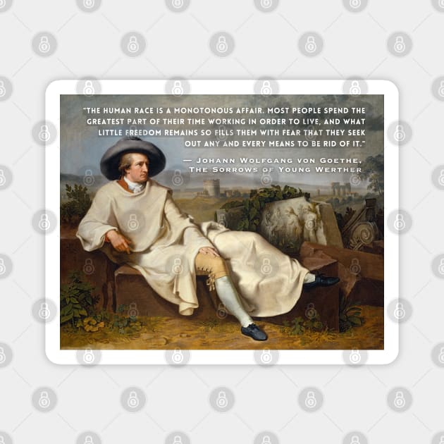 Johann Wolfgang von Goethe portrait and quote: The human race is a monotonous affair. Most people spend the greatest part of their time working in order to live Magnet by artbleed