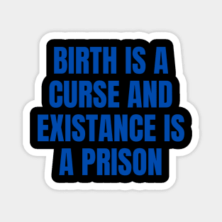 Birth Is A Curse And Existence Is A Prison Magnet