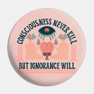 "Consciousness never kill, but ignorance will" Pin