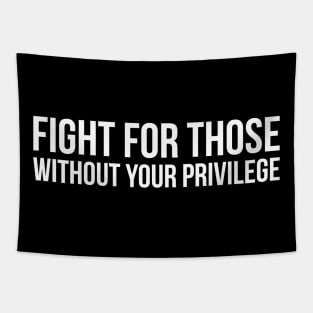 FIGHT FOR THOSE WITHOUT YOUR PRIVILEGE quote design Tapestry