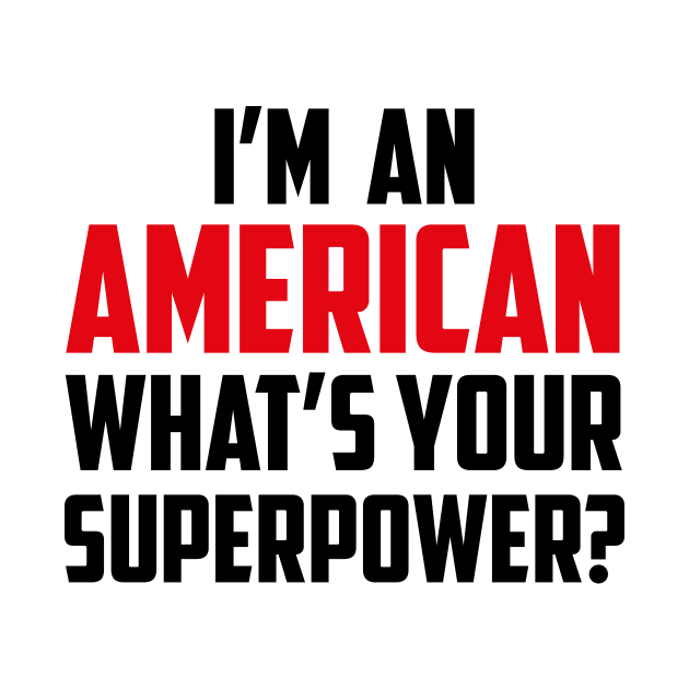 I'm an American What's Your Superpower Black by sezinun