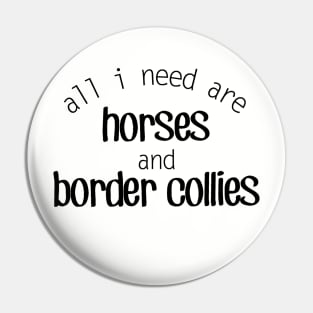 All I need are Horses and Border Collies Pin