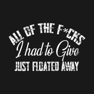 All of the F*ck I had to Give Just Floated Away T-Shirt