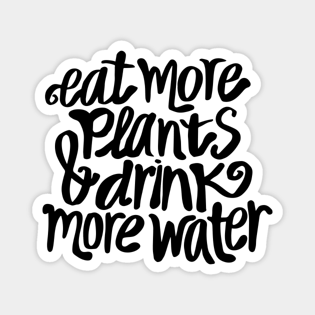 Eat more plants & drink more water Magnet by annacush