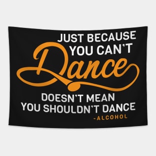 Just Because You Can't Dance Funny Alcohol Quote Tapestry