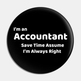 I'm an Accountant save time assume I'm always right Pin