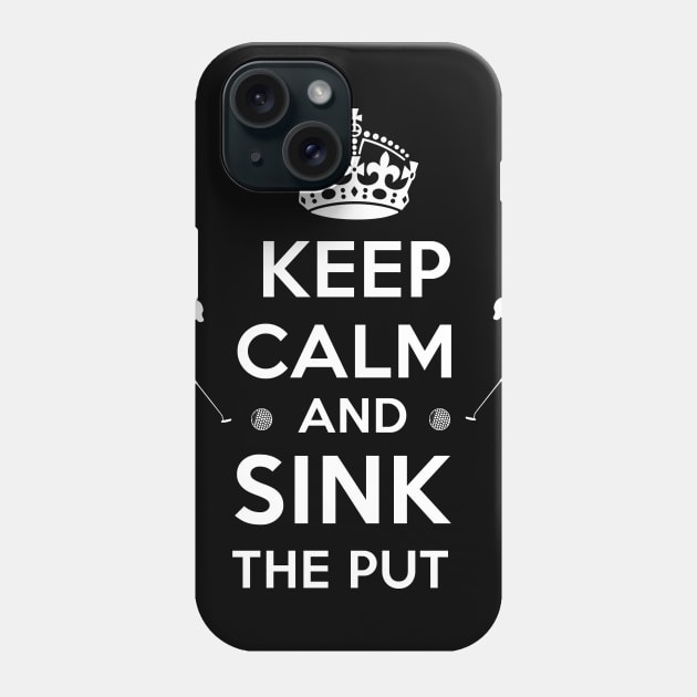 Keep Calm and Sink the Putt Phone Case by PattisonAvePhanatics