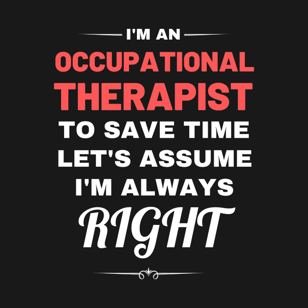 I'm an Occupational Therapist to Save Time Let's Assume I'm Always Right by Crafty Mornings