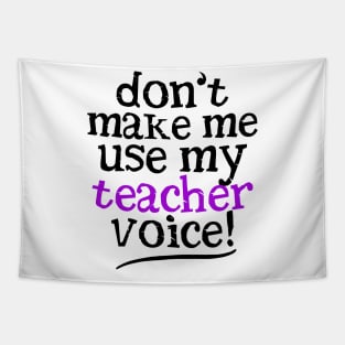 Don't Make Me Use My Teacher Voice Tapestry