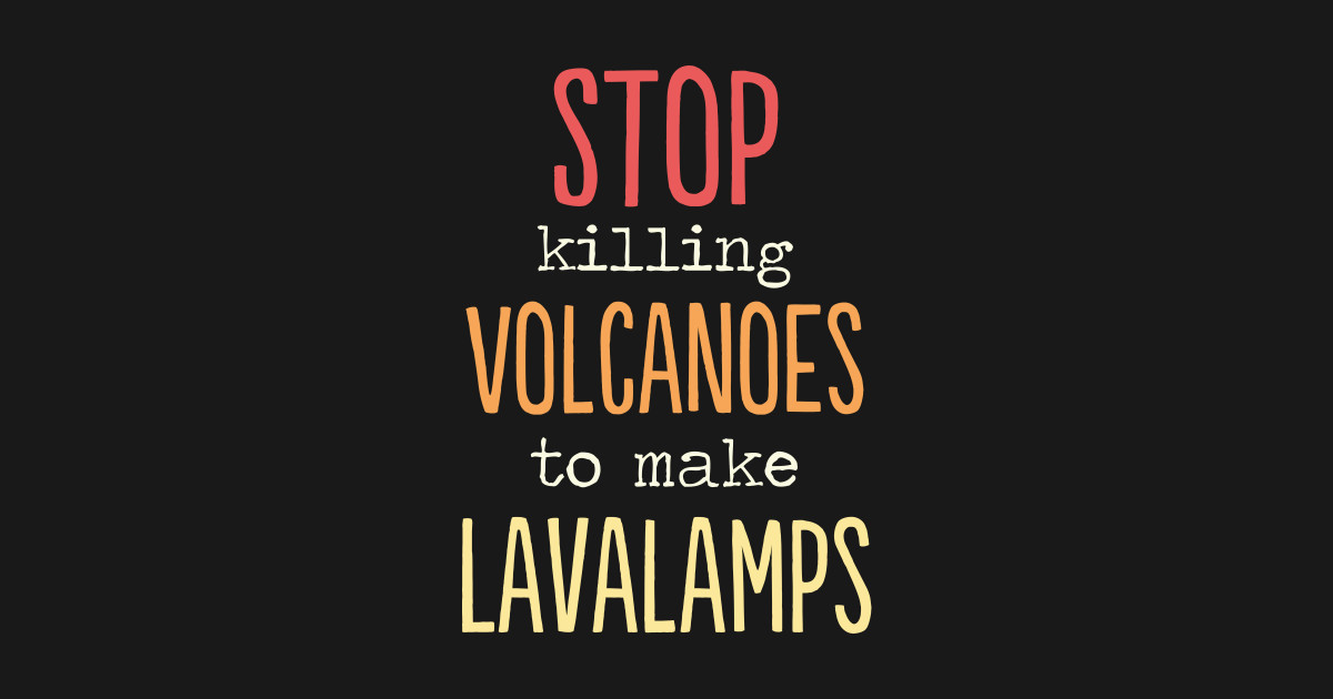 Stop Killing Volcanoes To Make Lava Lamps Funny By Mrteee