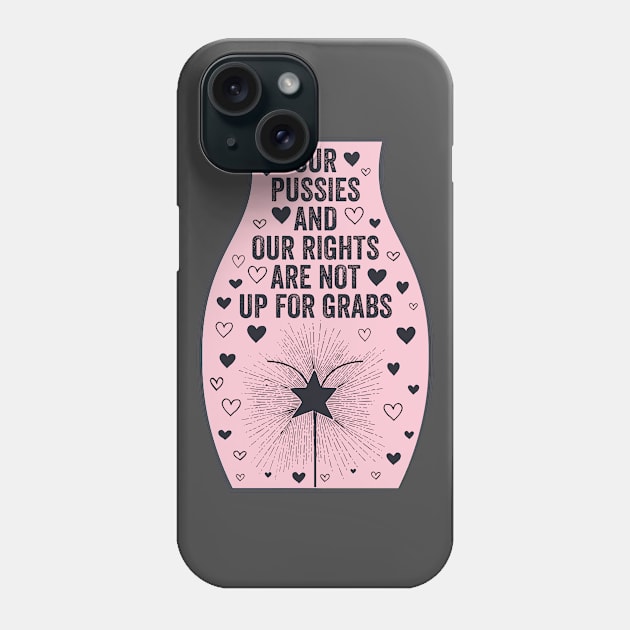 Our Pussies and Our Rights Are Not Up For Grabs Phone Case by kippygo