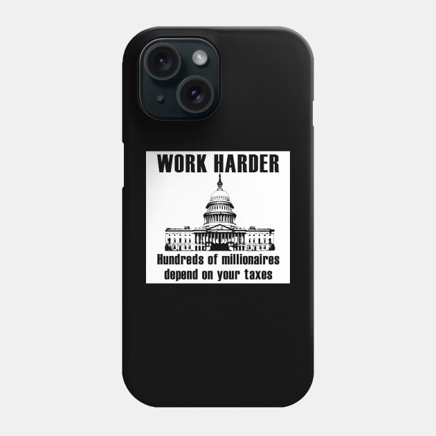 Work Harder Hundreds of Millionaires Depend on your Taxes Phone Case by MainsleyDesign