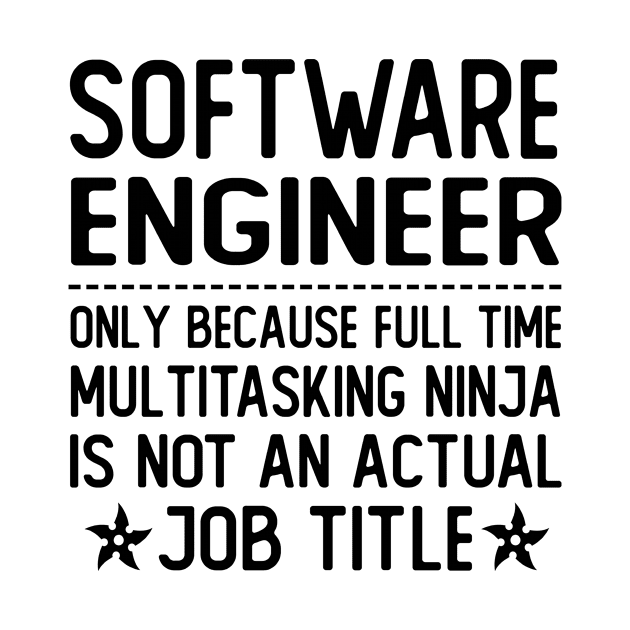 software engineer only because full time multitasking ninja is not an actual job title software engineer gifts by T-shirt verkaufen