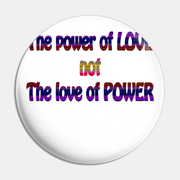 The Power of Love not the Love of Power Pin by MelissaJBarrett