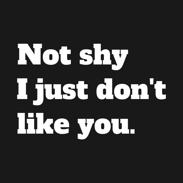 Not shy I just don't like you by Amor Valentine