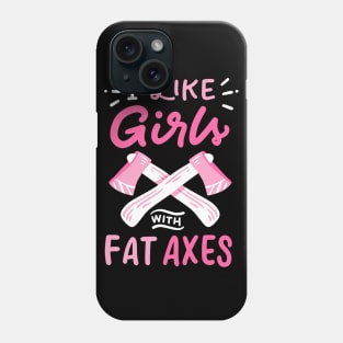 I Like Girls With Fat Axes Phone Case