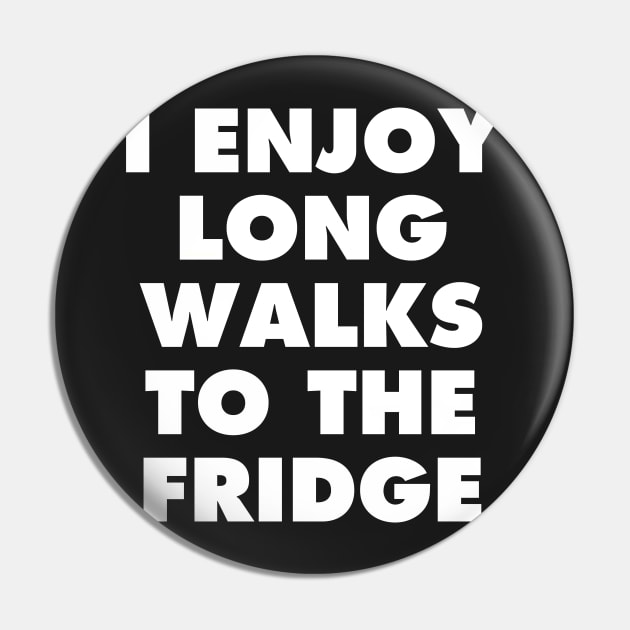 I ENJOY LONG WALKS TO THE FRIDGE Pin by redhornet