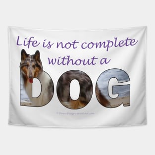 Life is not complete without a dog - Rough collie oil painting wordart Tapestry