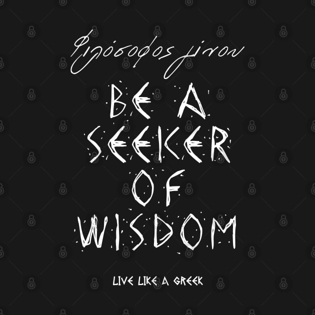 Be seeker of wisdom and live like a greek ,apparel hoodie sticker coffee mug t-shirt gift for everyone by district28