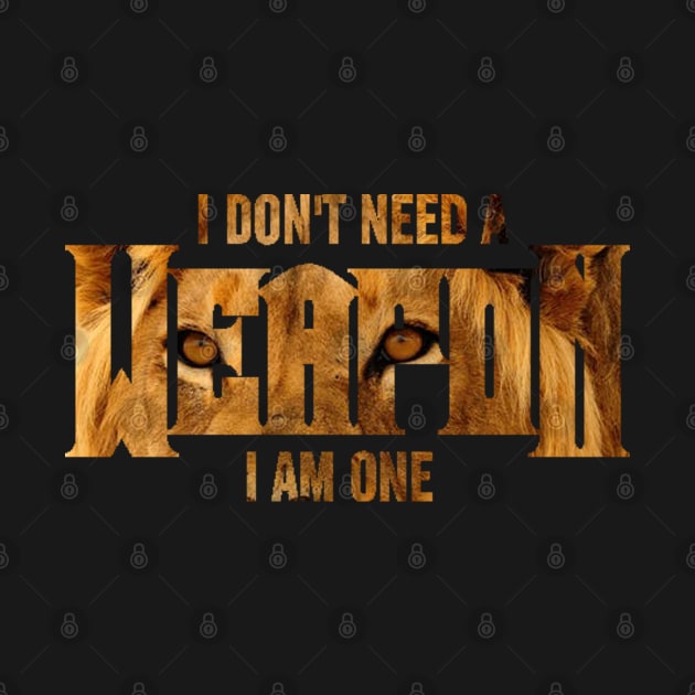 I Don't Need A Weapon. I Am One by Sanzida Design